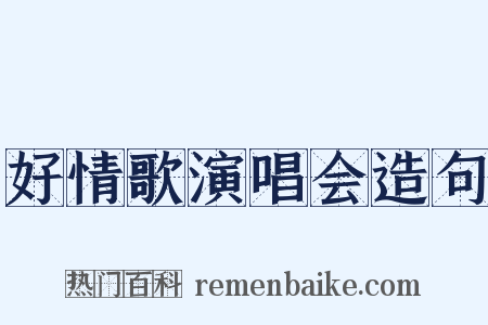 好情歌演唱会造句是什么意思的图片